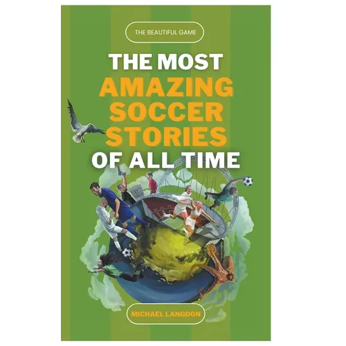 The Beautiful Game - The Most Amazing Soccer Stories of All Time