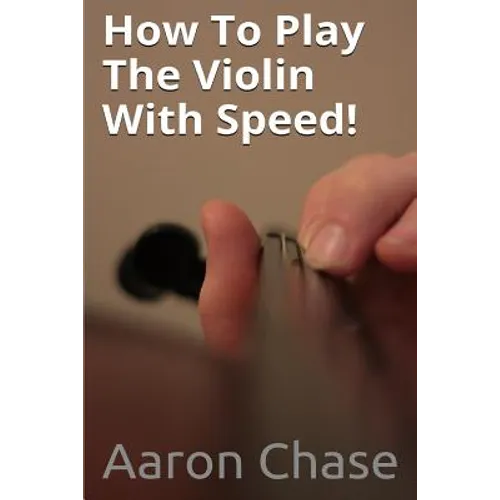 How To Play The Violin With Speed!: What Every Violinist Should Know About Playing Fast...