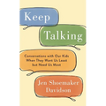 Keep Talking: Conversations with Our Kids When They Want Us Least but Need Us Most