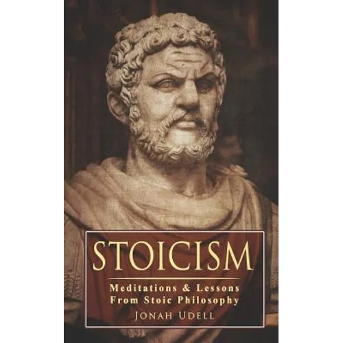 Stoicism: Meditations & Lessons From Stoic Philosophy: On Leadership, Self-Discipline, Confidence, Happiness, Self-Control, Mindset and Mental Toughne