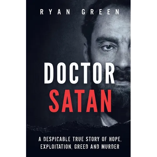 Doctor Satan: A Despicable True Story of Hope, Exploitation, Greed and Murder