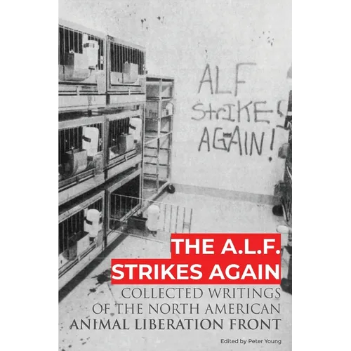 The A.L.F. Strikes Again: Collected Writings Of The Animal Liberation Front In North America