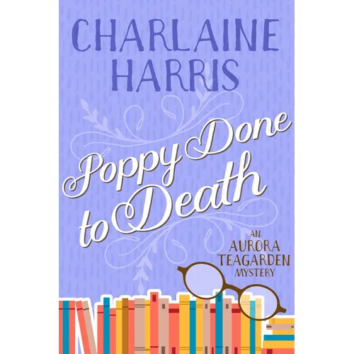 Poppy Done to Death: An Aurora Teagarden Mystery