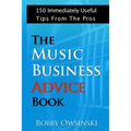 The Music Business Advice Book: 150 Immediately Useful Tips From The Pros