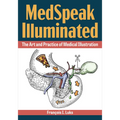 Medspeak Illuminated: The Art and Practice of Medical Illustration