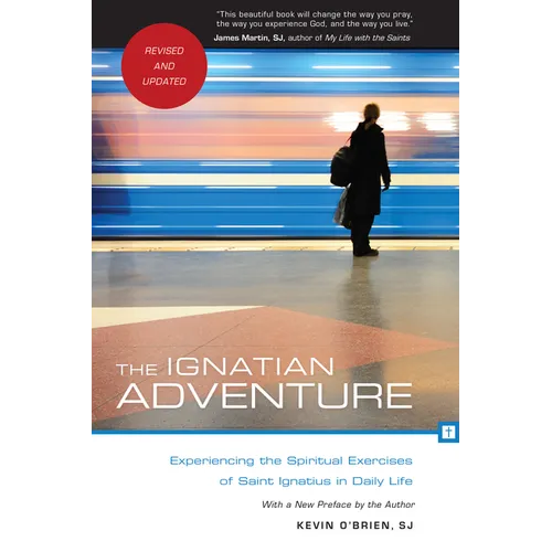 The Ignatian Adventure: Experiencing the Spiritual Exercises of Saint Ignatius in Daily Life