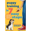 Puppy Training in 7 Easy Steps: Everything You Need to Know to Raise the Perfect Dog
