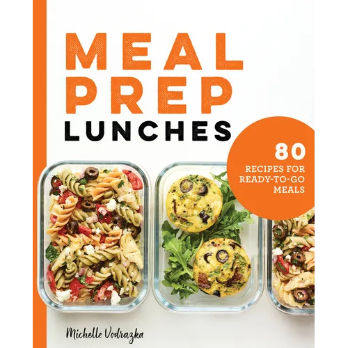 Meal Prep Lunches: 80 Recipes for Ready-To-Go Meals