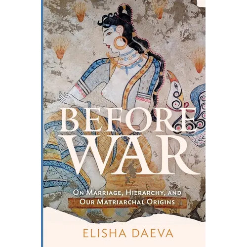 Before War: On Marriage, Hierarchy, and Our Matriarchal Origins