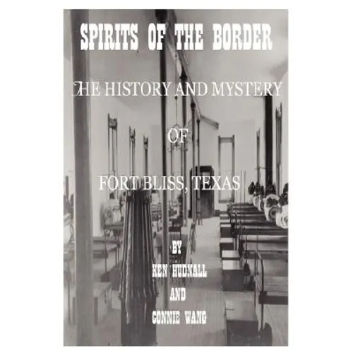 Spirits of the Border: The History and Mystery of Ft. Bliss, Texas