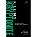 Killing Kryptonite: Destroy What Steals Your Strength
