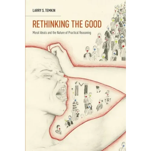 Rethinking the Good: Moral Ideals and the Nature of Practical Reasoning
