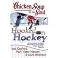 Chicken Soup for the Soul: Hooked on Hockey: 101 Stories about the Players Who Love the Game and the Families That Cheer Them on