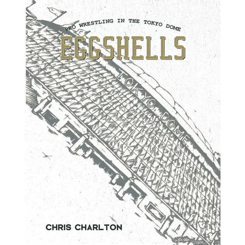 Eggshells: Pro Wrestling In The Tokyo Dome