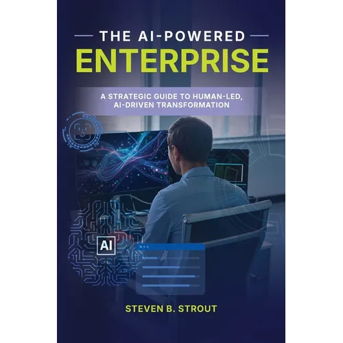 The AI-Powered Enterprise: A Strategic Guide to Human-Led, AI-Driven Transformation