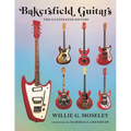 Bakersfield Guitars: The Illustrated History