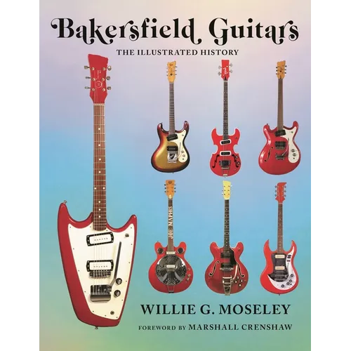 Bakersfield Guitars: The Illustrated History