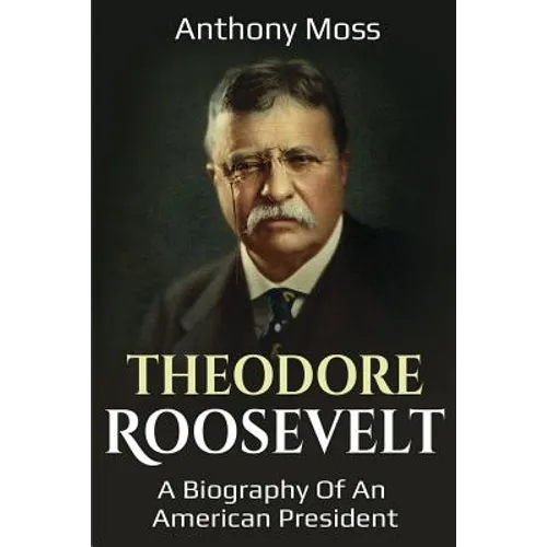 Theodore Roosevelt: A biography of an American President