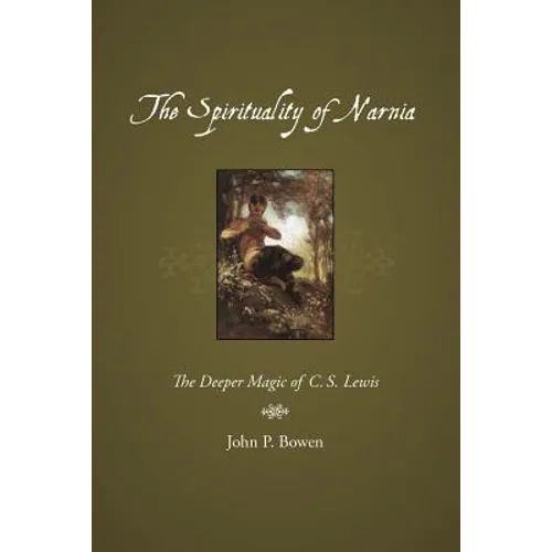 The Spirituality of Narnia: The Deeper Magic of C.S. Lewis