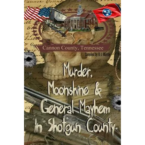 Murder, Moonshine & General Mayhem in Shotgun County: Cannon County, Tennessee