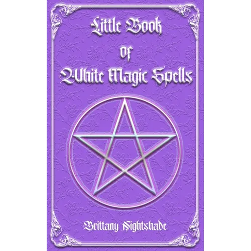 Little Book of White Magic Spells: Spellbook for Beginners, Witchcraft and Wicca