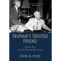 Truman's Trusted Friend: Charlie Ross and His Remarkable Sisters