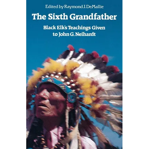 The Sixth Grandfather: Black Elk's Teachings Given to John G. Neihardt