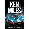 Ken Miles: The Untold Story of His Unseen Contributions to Ford's Le Mans Dominance and the World of Auto Racing