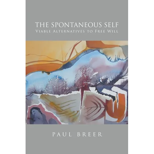 The Spontaneous Self: Viable Alternatives to Free Will