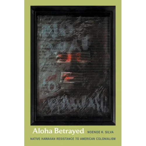 Aloha Betrayed: Native Hawaiian Resistance to American Colonialism