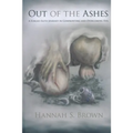 Out Of The Ashes: A Forged Faith Journey In Confronting And Overcoming Evil