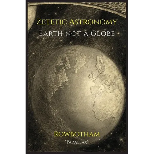 Zetetic Astronomy: Earth Not a Globe