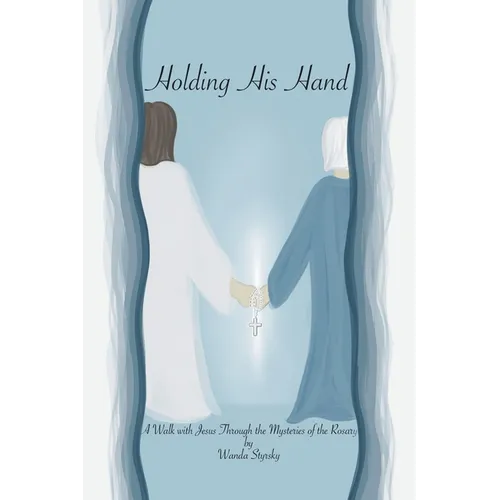 Holding His Hand: A Walk with Jesus Through the Mysteries of the Rosary