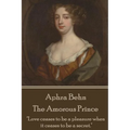 Aphra Behn - The Amorous Prince: "Love ceases to be a pleasure when it ceases to be a secret."