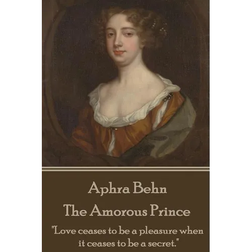 Aphra Behn - The Amorous Prince: "Love ceases to be a pleasure when it ceases to be a secret."