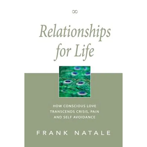 Relationships for Life: How Conscious Love Transcends Crisis, Pain and Self Avoidance