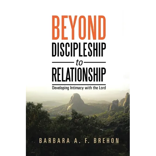 Beyond Discipleship to Relationship: Developing Intimacy with the Lord