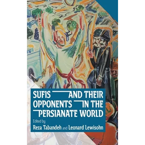 Sufis and Their Opponents in the Persianate World