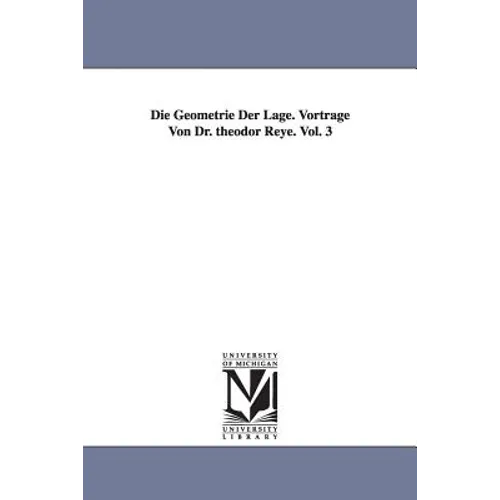 Die Geometrie Der Lage. Vortrage Von Dr. Theodor Reye. Vol. 3