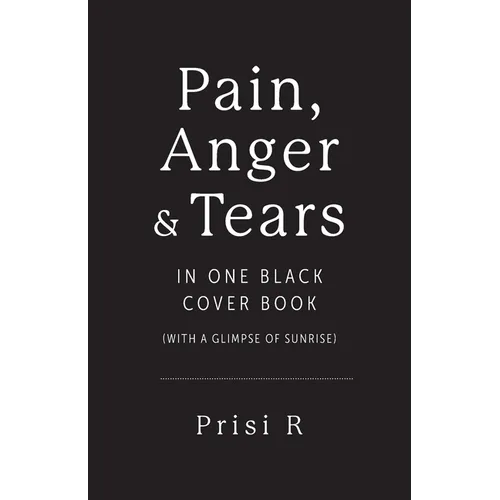 Pain, Anger & Tears in One Black Cover Book: (with a glimpse of sunrise)
