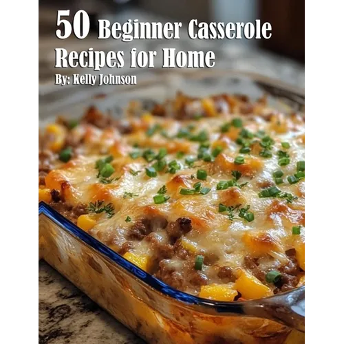 50 Beginner Casserole Creation Recipes for Home