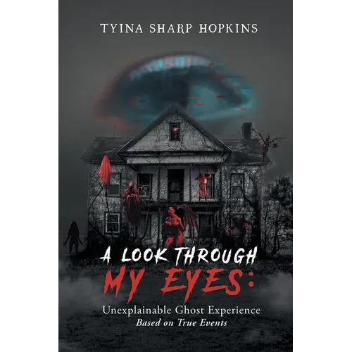 A Look Through My Eyes: Unexplainable Ghost Experience: Based on True Events