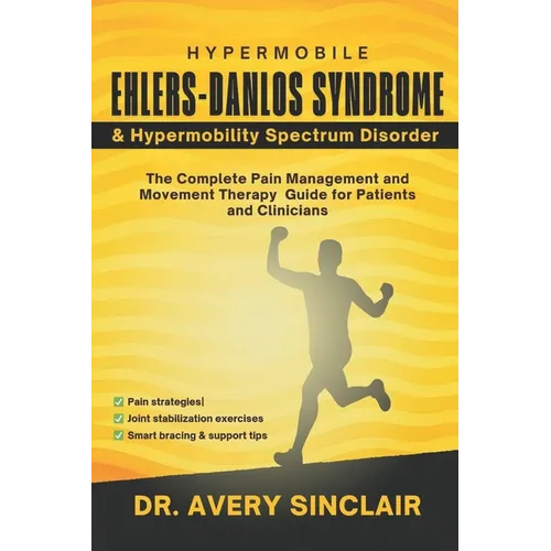 Hypermobile Ehlers-Danlos Syndrome and Hypermobility Spectrum Disorder: The Complete Pain Management and Movement Therapy Guide for Patients and Clini