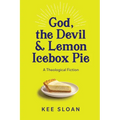 God, the Devil and Lemon Icebox Pie: A Theological Fiction