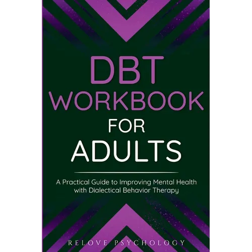 DBT Workbook for Adults: A Practical Guide to Improving Mental Health with Dialectical Behavior Therapy