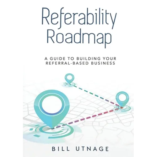 Referability Roadmap: A Guide To Building Your Referral-Based Business