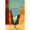 How to Remember: Forgotten Pathways to an Authentic Faith