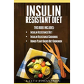 Insulin Resistant Diet: 2 Manuscripts: Insulin Resistance Diet, Insulin Resistance Cookbook, Bonus - Plant Based Diet Cookbook