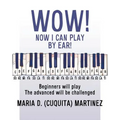 Wow! Now I Can Play by Ear!: Beginners will play