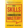 Social Skills & Communication Mastery (2 in 1): Conquer Conversations & Upgrade Your Charisma. Learn How To Analyze People, Overcome Shyness & Boost Y